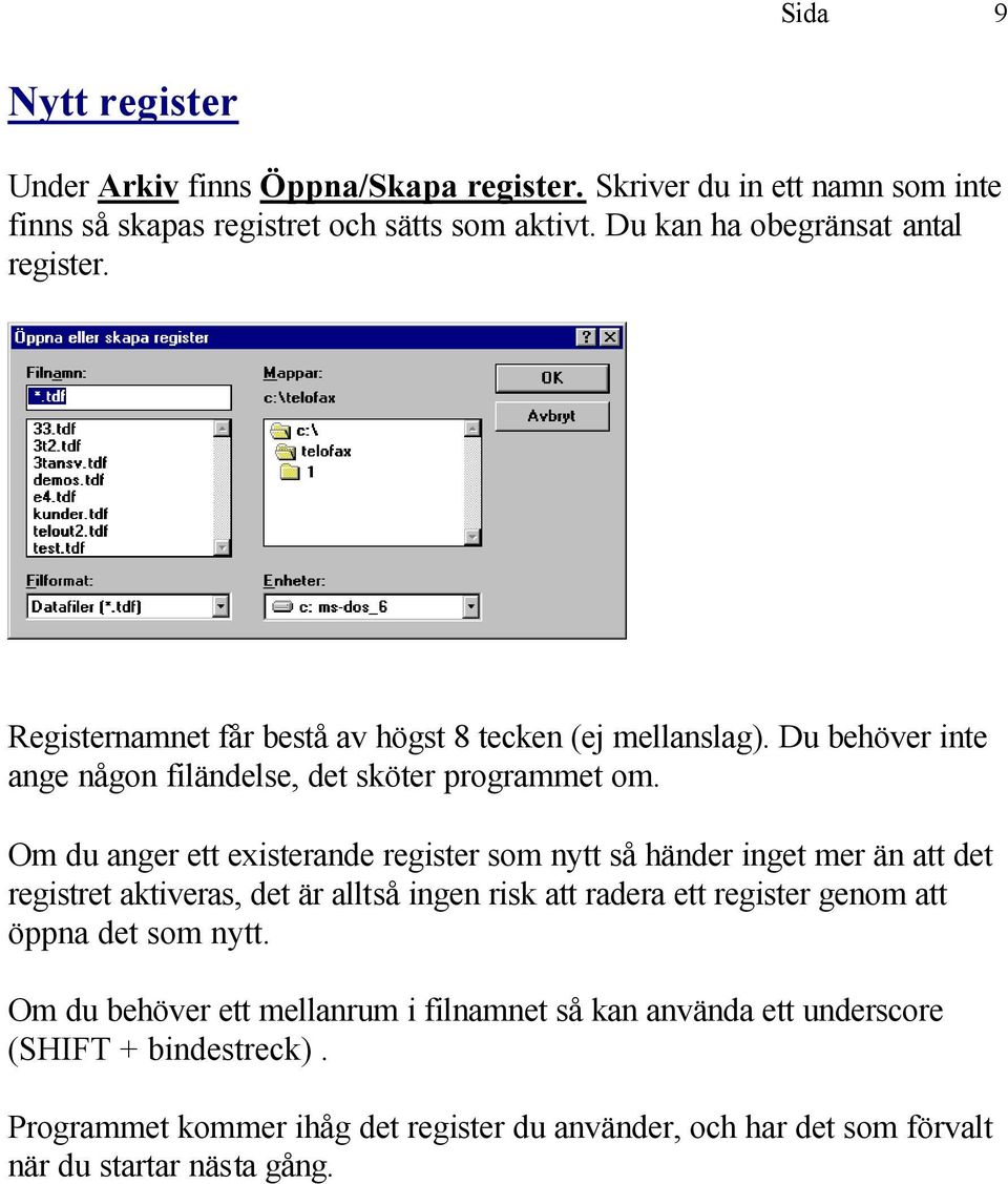 Om du anger ett existerande register som nytt så händer inget mer än att det registret aktiveras, det är alltså ingen risk att radera ett register genom att öppna det