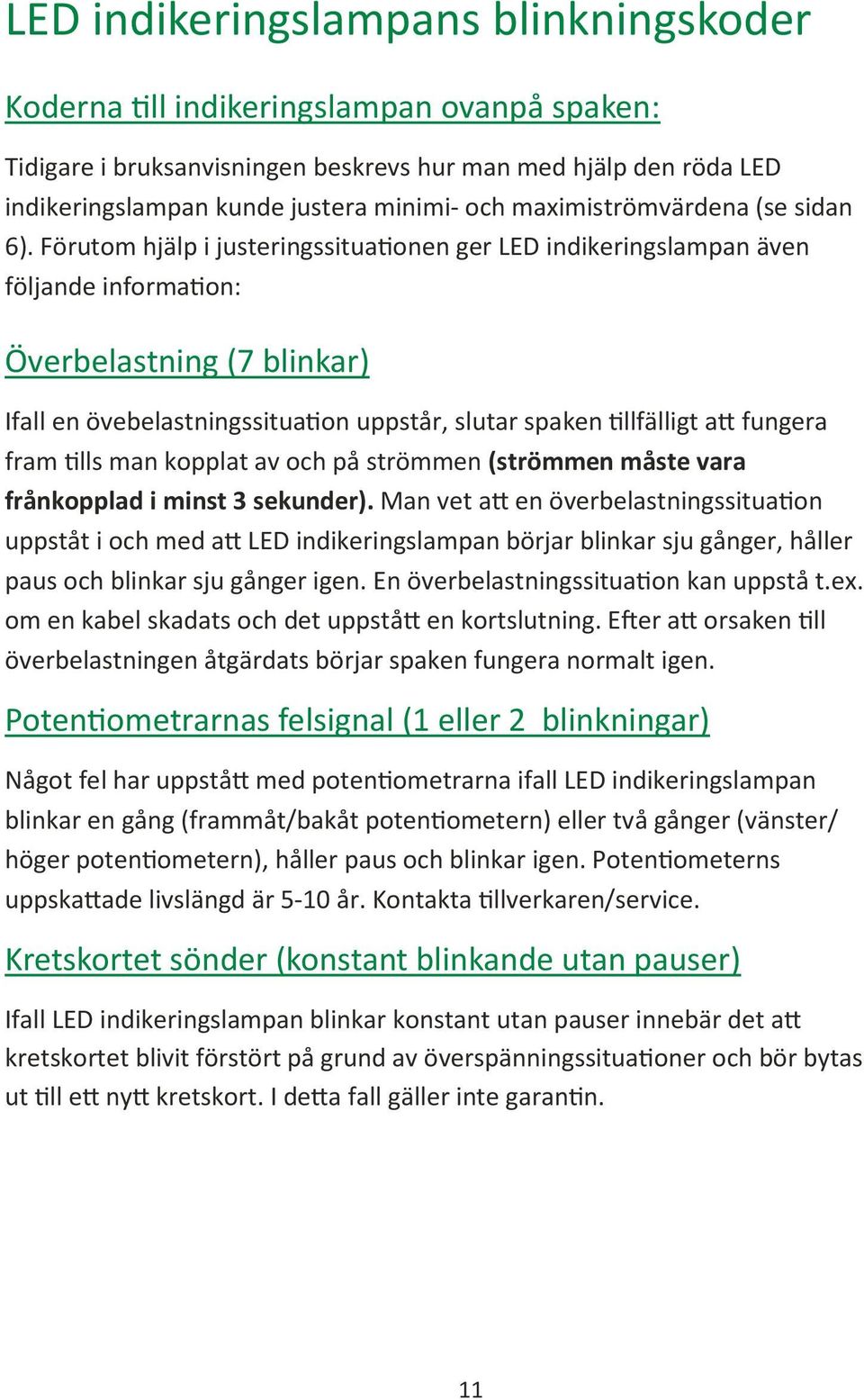 Förutom hjälp i justeringssitua onen ger LED indikeringslampan även följande informa on: Överbelastning (7 blinkar) Ifall en övebelastningssitua on uppstår, slutar spaken llfälligt a fungera fram lls