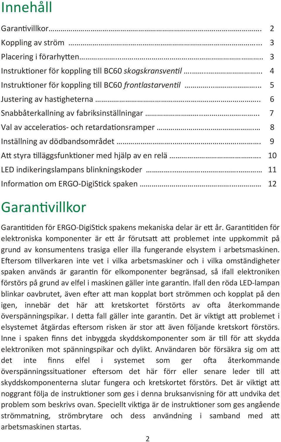 ..... 9 A styra lläggsfunk oner med hjälp av en relä. 10 LED indikeringslampans blinkningskoder.... 11 Informa on om ERGO-DigiS ck spaken.