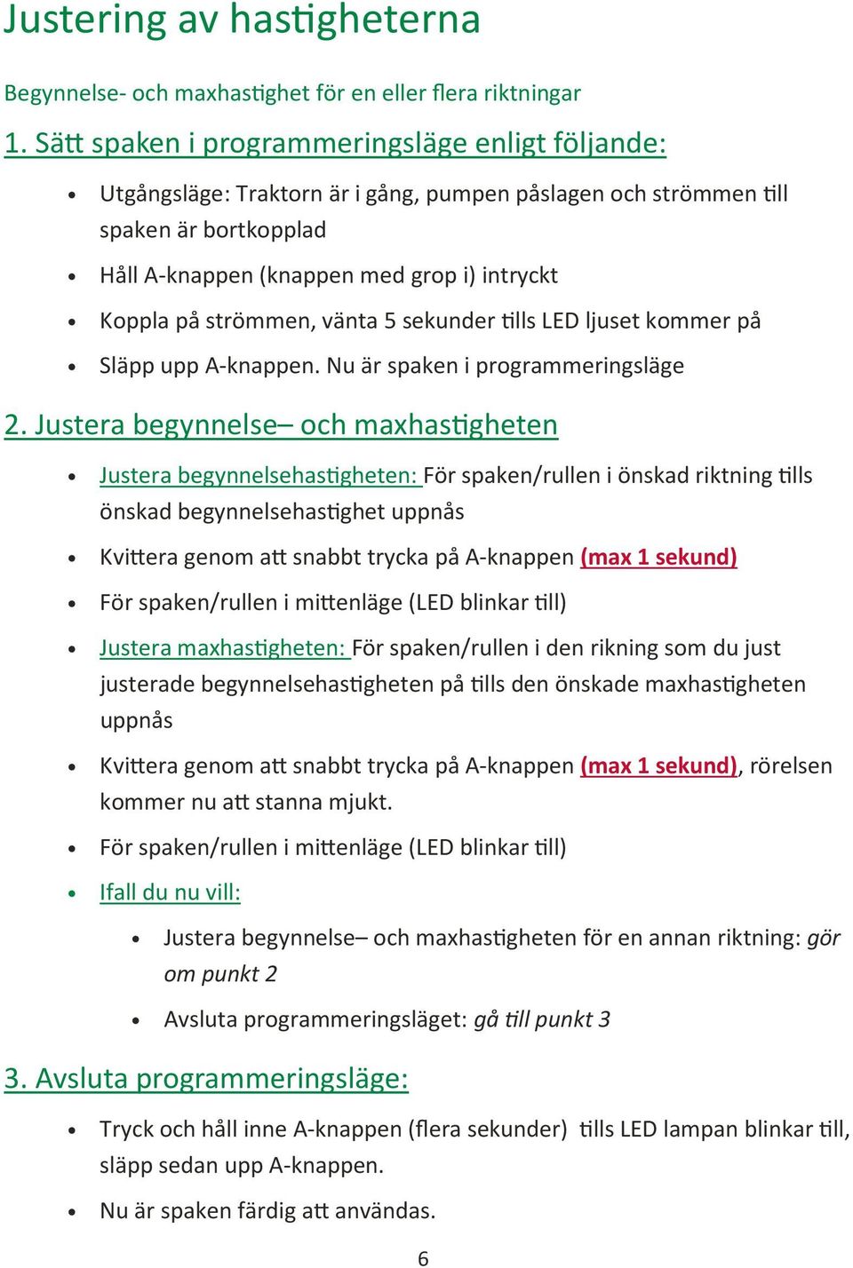 vänta 5 sekunder lls LED ljuset kommer på Släpp upp A-knappen. Nu är spaken i programmeringsläge 2.