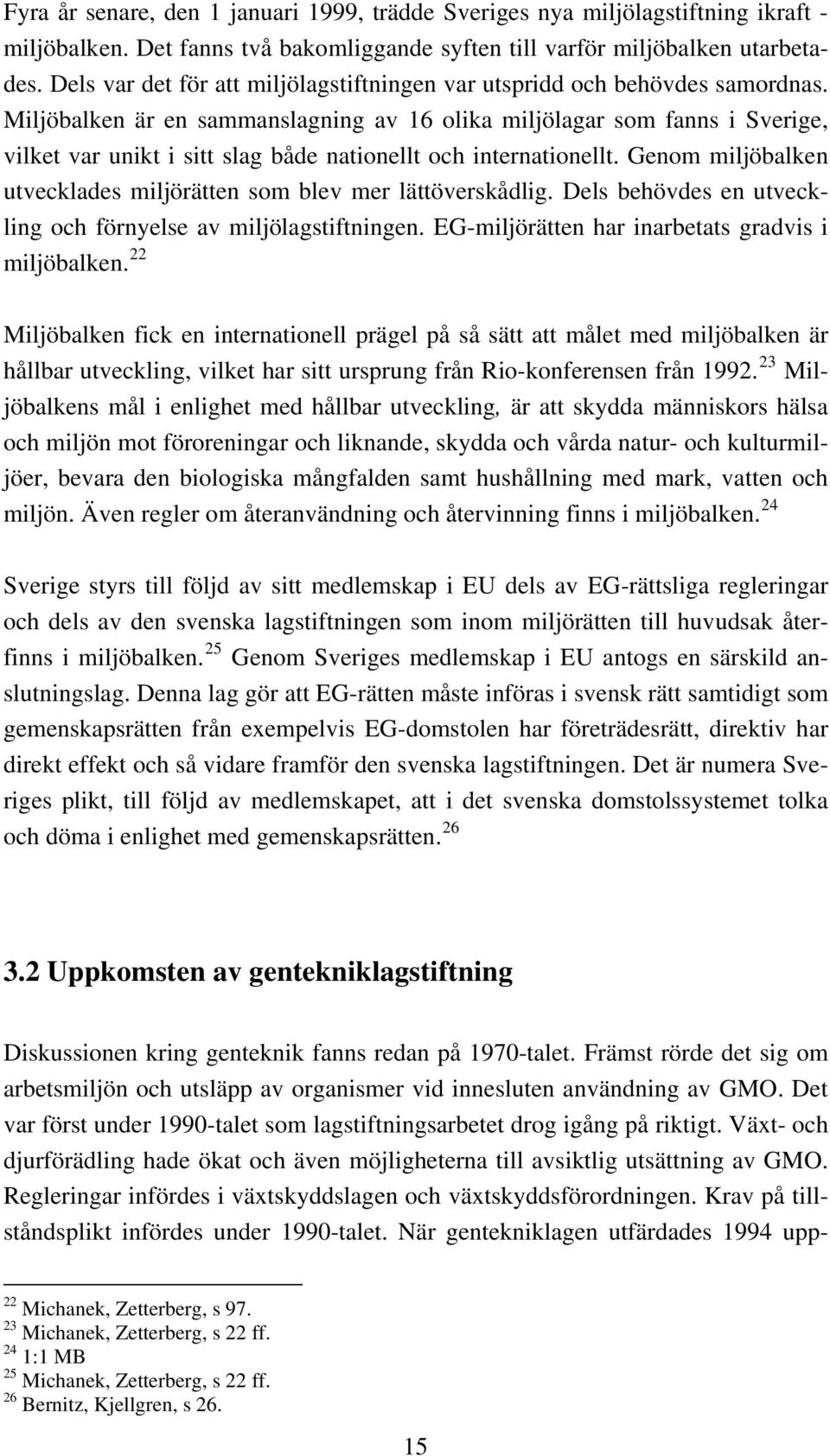 Miljöbalken är en sammanslagning av 16 olika miljölagar som fanns i Sverige, vilket var unikt i sitt slag både nationellt och internationellt.