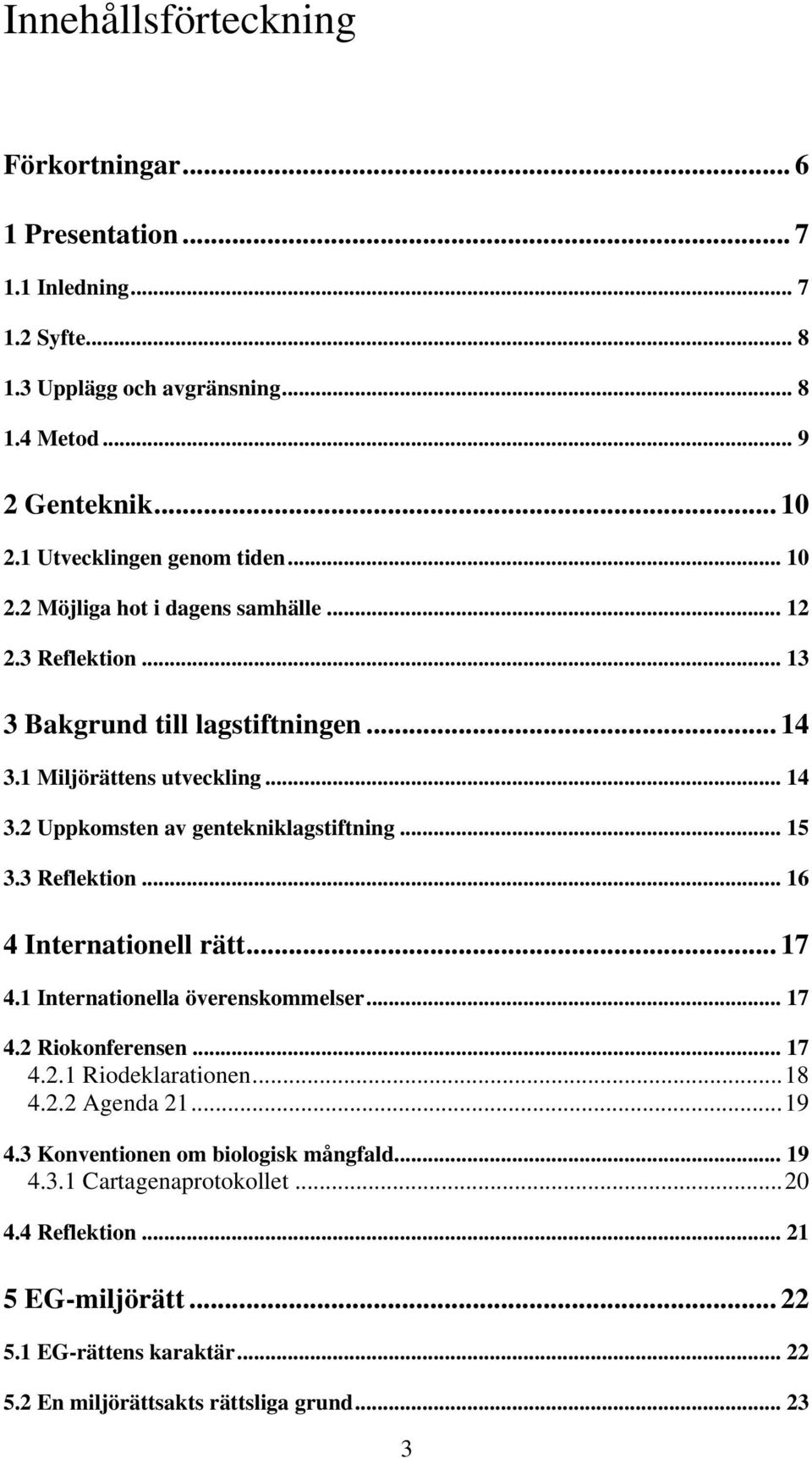 .. 15 3.3 Reflektion... 16 4 Internationell rätt... 17 4.1 Internationella överenskommelser... 17 4.2 Riokonferensen... 17 4.2.1 Riodeklarationen...18 4.2.2 Agenda 21...19 4.