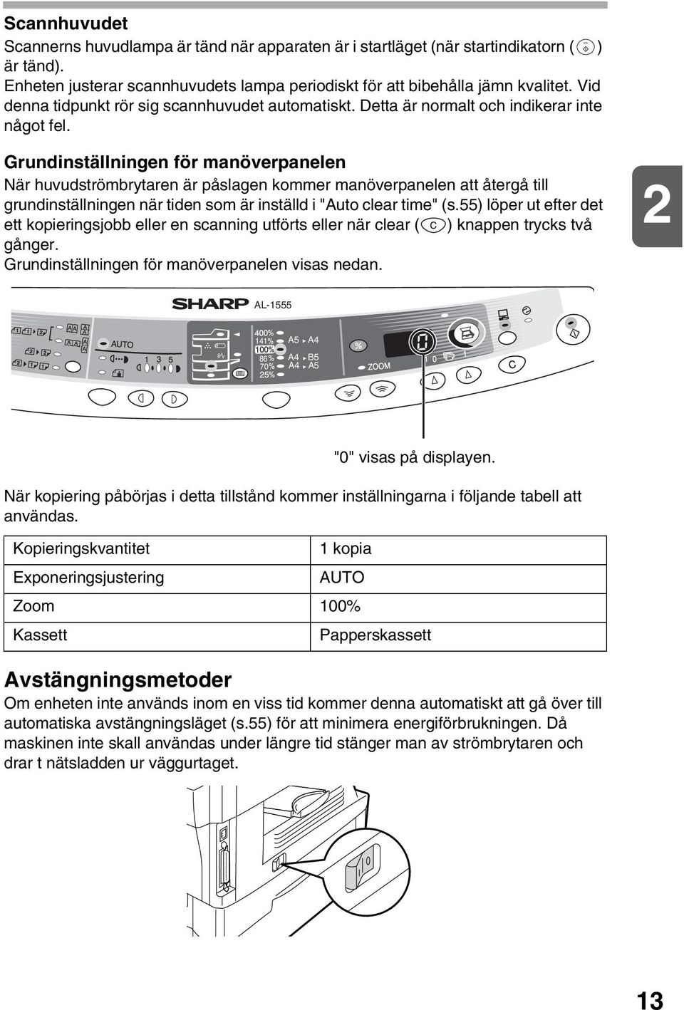 Grundinställningen för manöverpanelen När huvudströmbrytaren är påslagen kommer manöverpanelen att återgå till grundinställningen när tiden som är inställd i "Auto clear time" (s.