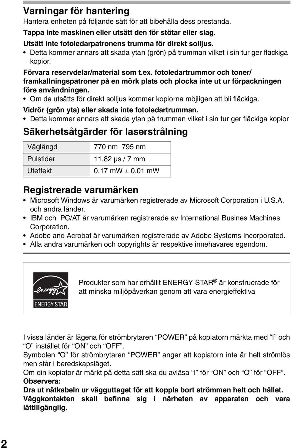 fotoledartrummor och toner/ framkallningspatroner på en mörk plats och plocka inte ut ur förpackningen före användningen. Om de utsätts för direkt solljus kommer kopiorna möjligen att bli fläckiga.