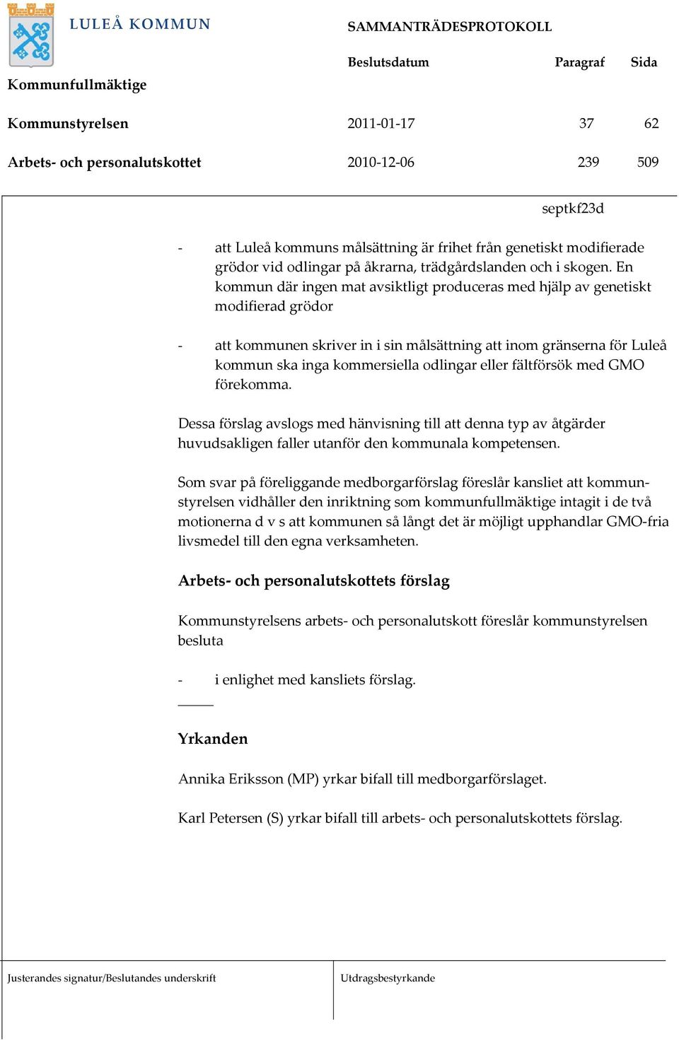 En kommun där ingen mat avsiktligt produceras med hjälp av genetiskt modifierad grödor - att kommunen skriver in i sin målsättning att inom gränserna för Luleå kommun ska inga kommersiella odlingar