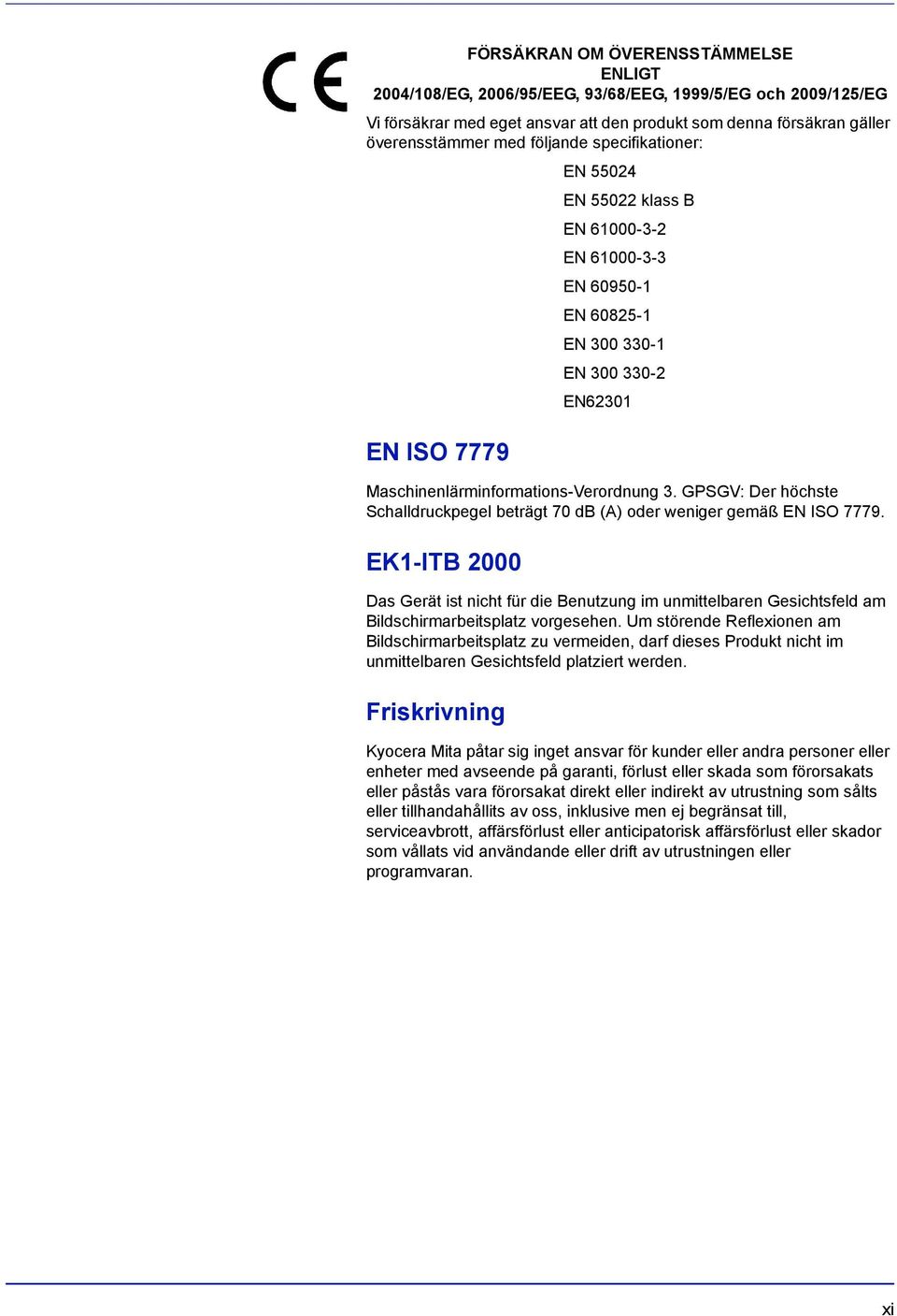 GPSGV: Der höchste Schalldruckpegel beträgt 70 db (A) oder weniger gemäß EN ISO 7779.