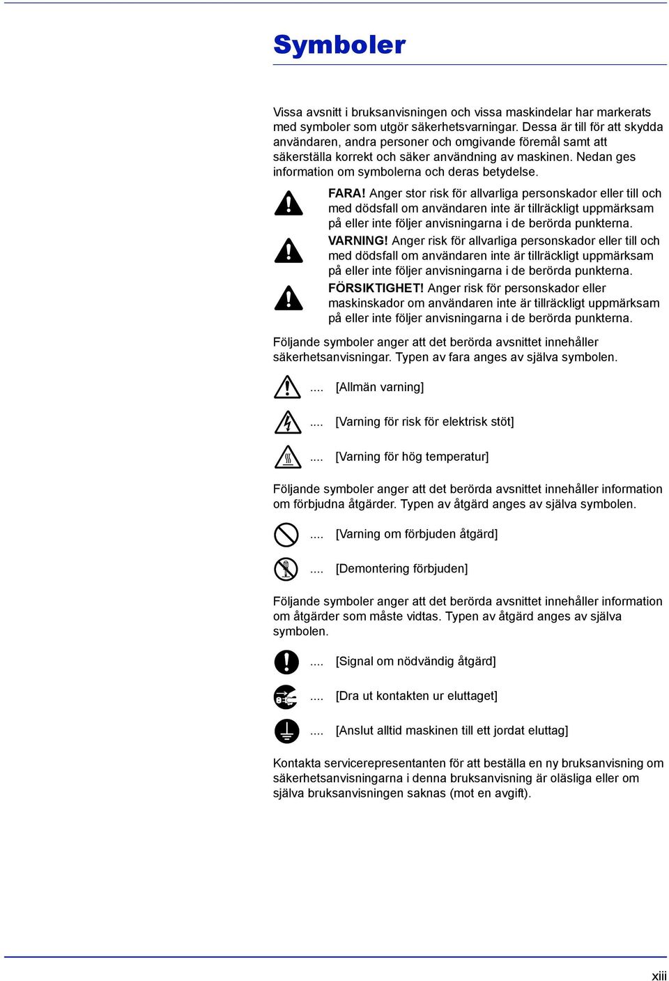 FARA! Anger stor risk för allvarliga personskador eller till och med dödsfall om användaren inte är tillräckligt uppmärksam på eller inte följer anvisningarna i de berörda punkterna. VARNING!