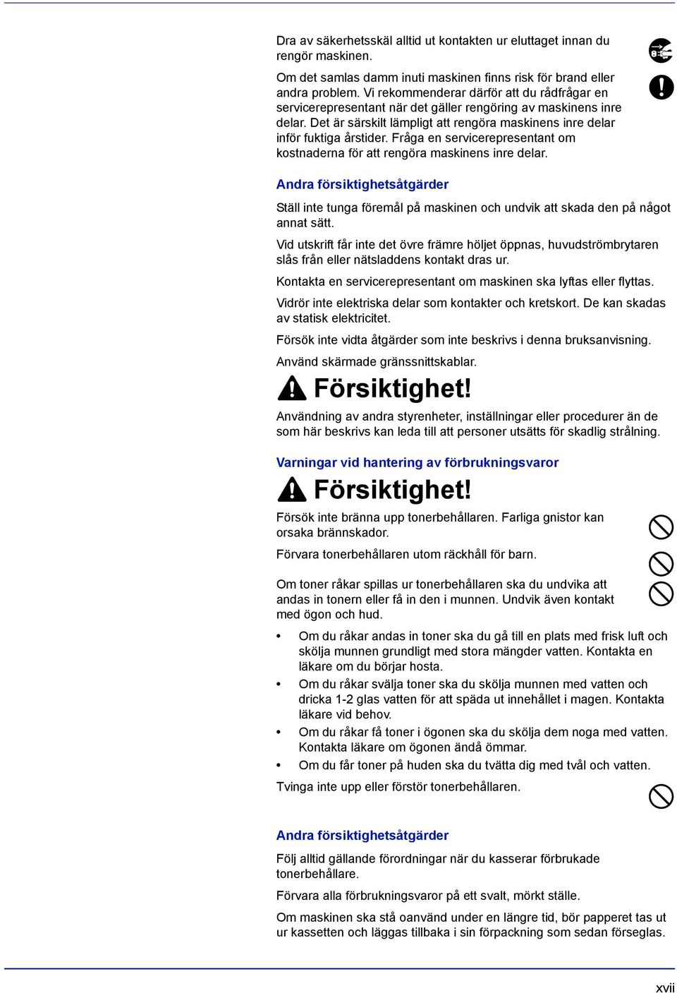 Fråga en servicerepresentant om kostnaderna för att rengöra maskinens inre delar. Andra försiktighetsåtgärder Ställ inte tunga föremål på maskinen och undvik att skada den på något annat sätt.