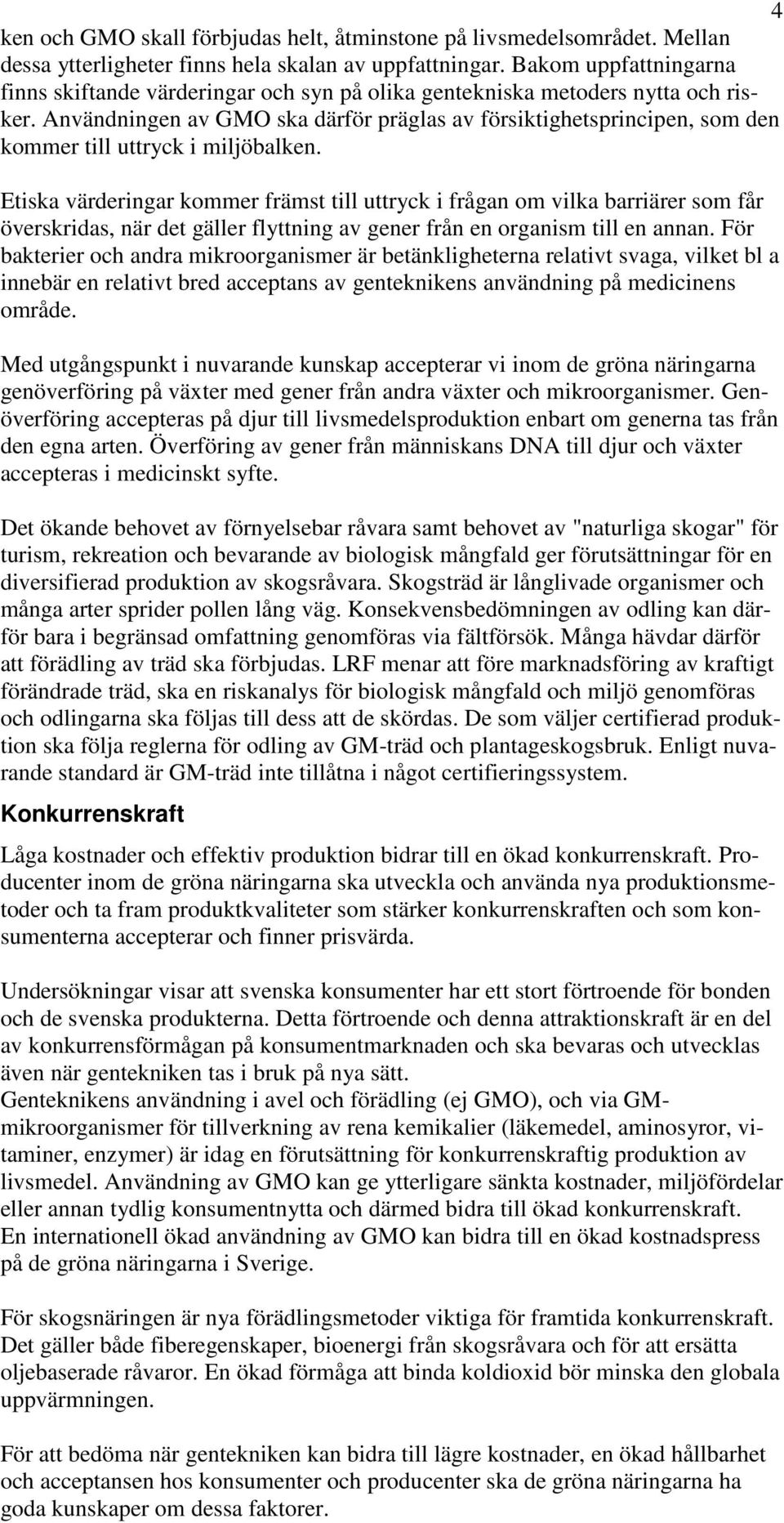 Användningen av GMO ska därför präglas av försiktighetsprincipen, som den kommer till uttryck i miljöbalken.