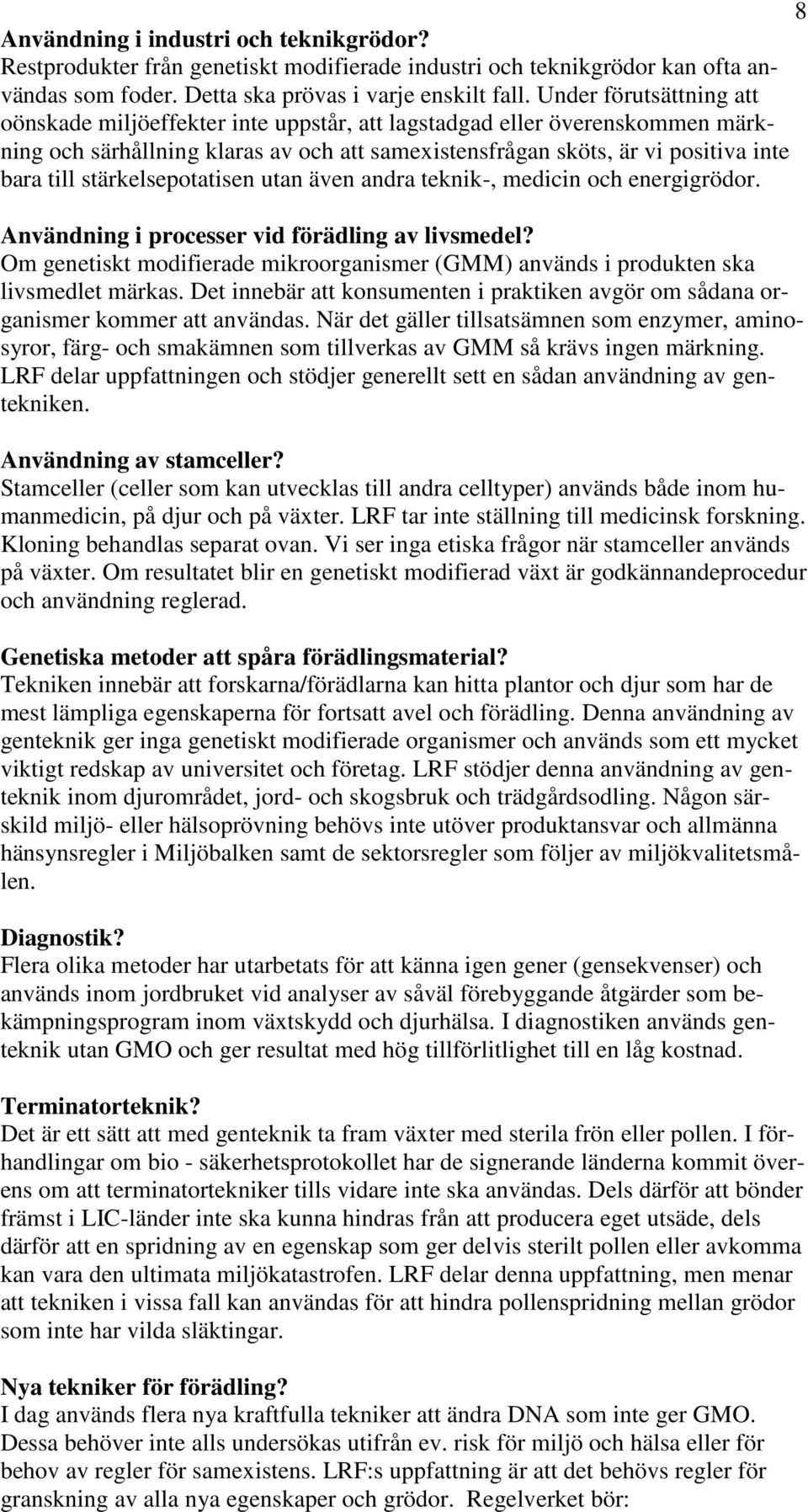 stärkelsepotatisen utan även andra teknik-, medicin och energigrödor. Användning i processer vid förädling av livsmedel?