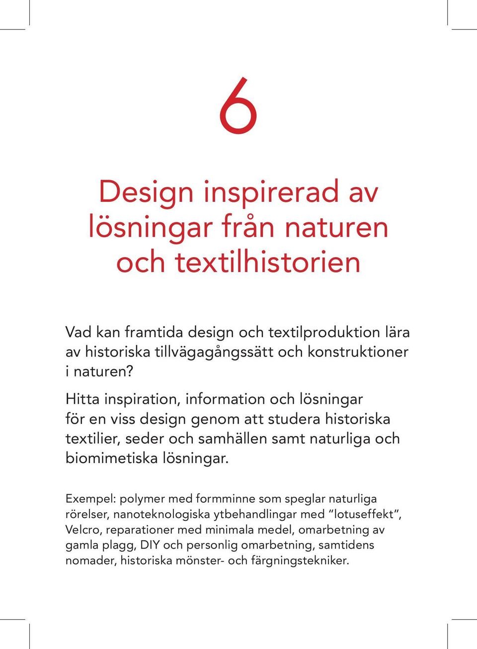 Hitta inspiration, information och lösningar för en viss design genom att studera historiska textilier, seder och samhällen samt naturliga och