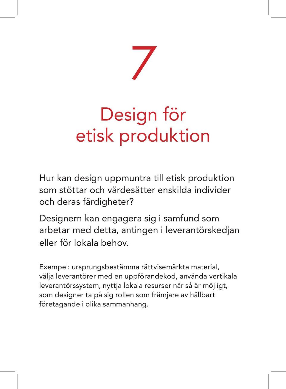 Designern kan engagera sig i samfund som arbetar med detta, antingen i leverantörskedjan eller för lokala behov.