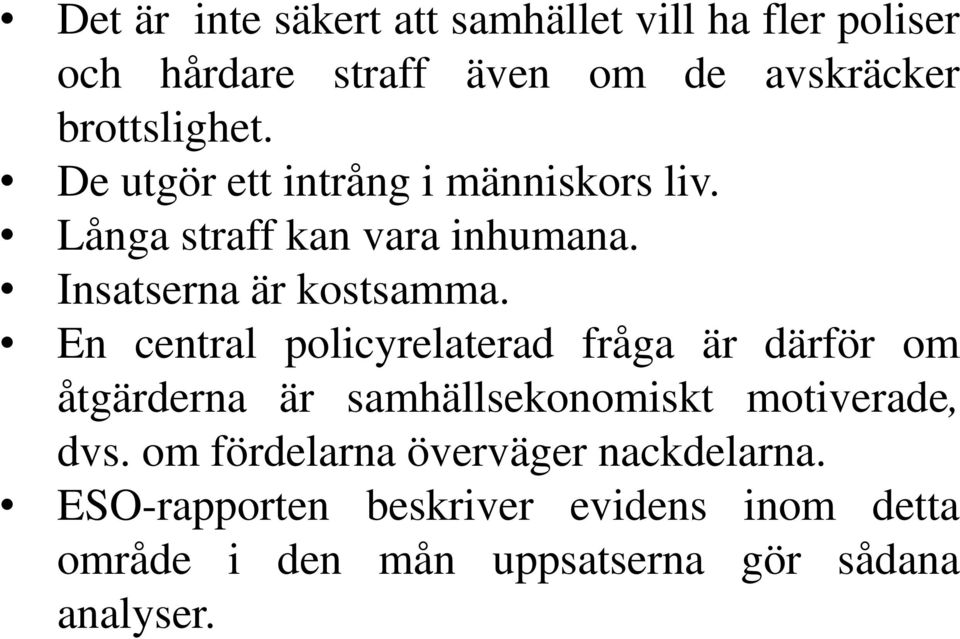 En central policyrelaterad fråga är därför om åtgärderna är samhällsekonomiskt motiverade, dvs.