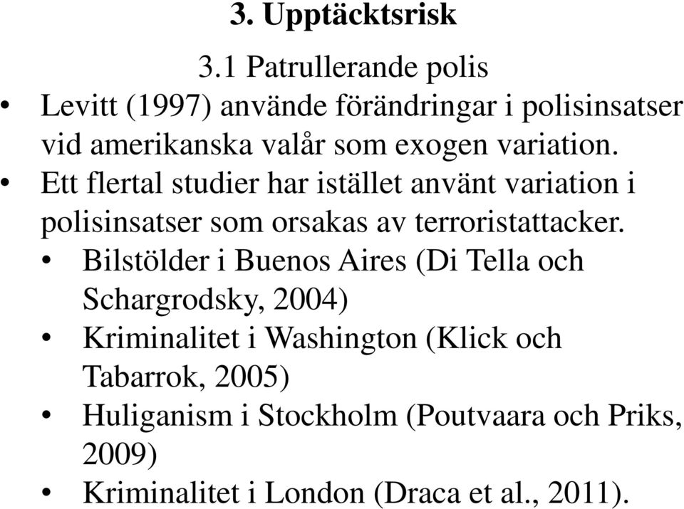 variation. Ett flertal studier har istället använt variation i polisinsatser som orsakas av terroristattacker.