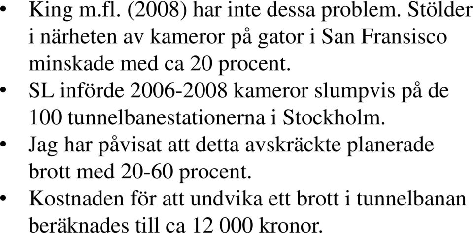 SL införde 2006-2008 kameror slumpvis på de 100 tunnelbanestationerna i Stockholm.