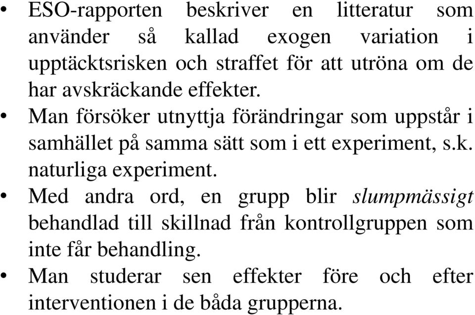 Man försöker utnyttja förändringar som uppstår i samhället på samma sätt som i ett experiment, s.k. naturliga experiment.