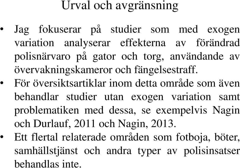 För översiktsartiklar inom detta område som även behandlar studier utan exogen variation samt problematiken med dessa,