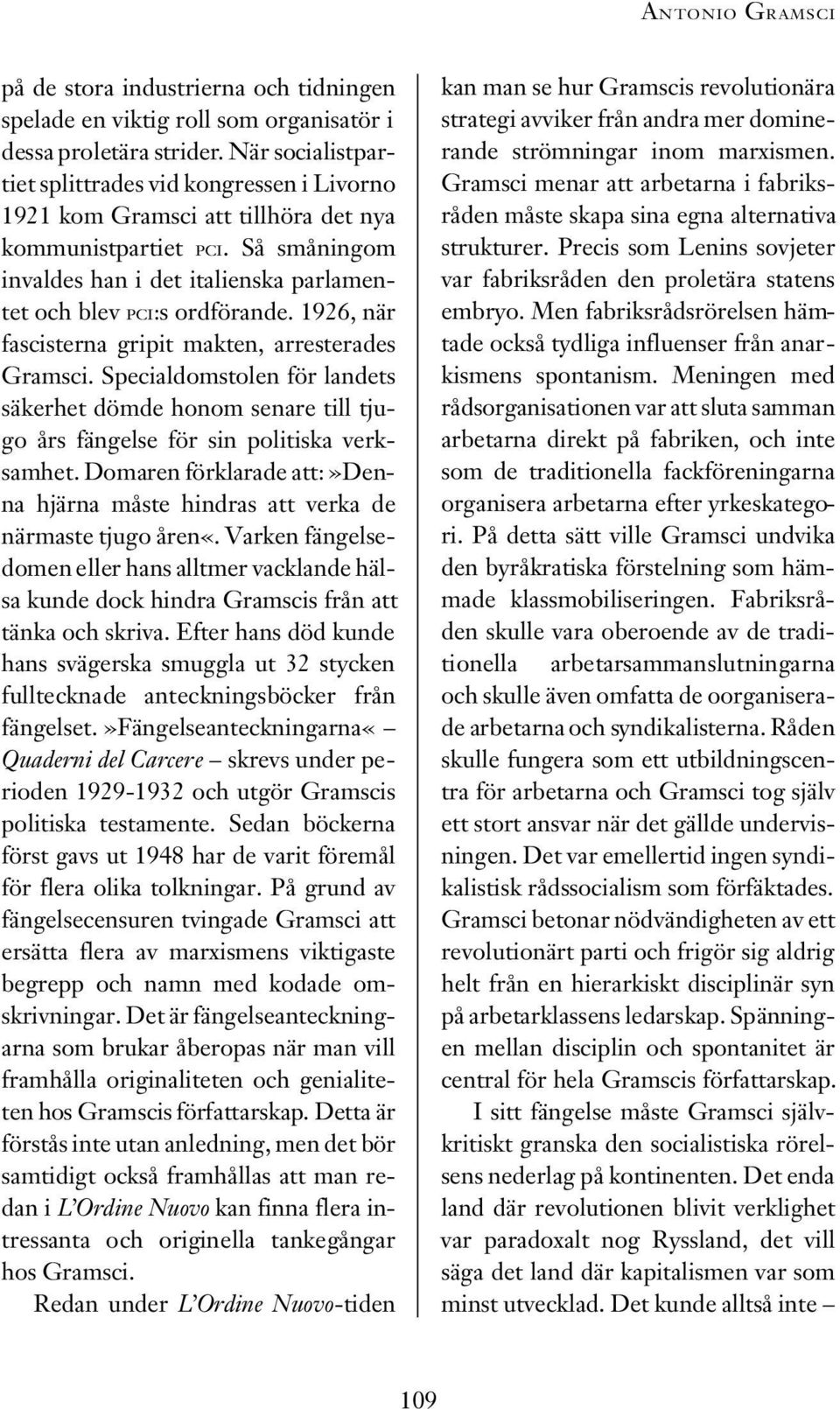 1926, när fascisterna gripit makten, arresterades Gramsci. Specialdomstolen för landets säkerhet dömde honom senare till tjugo års fängelse för sin politiska verksamhet.