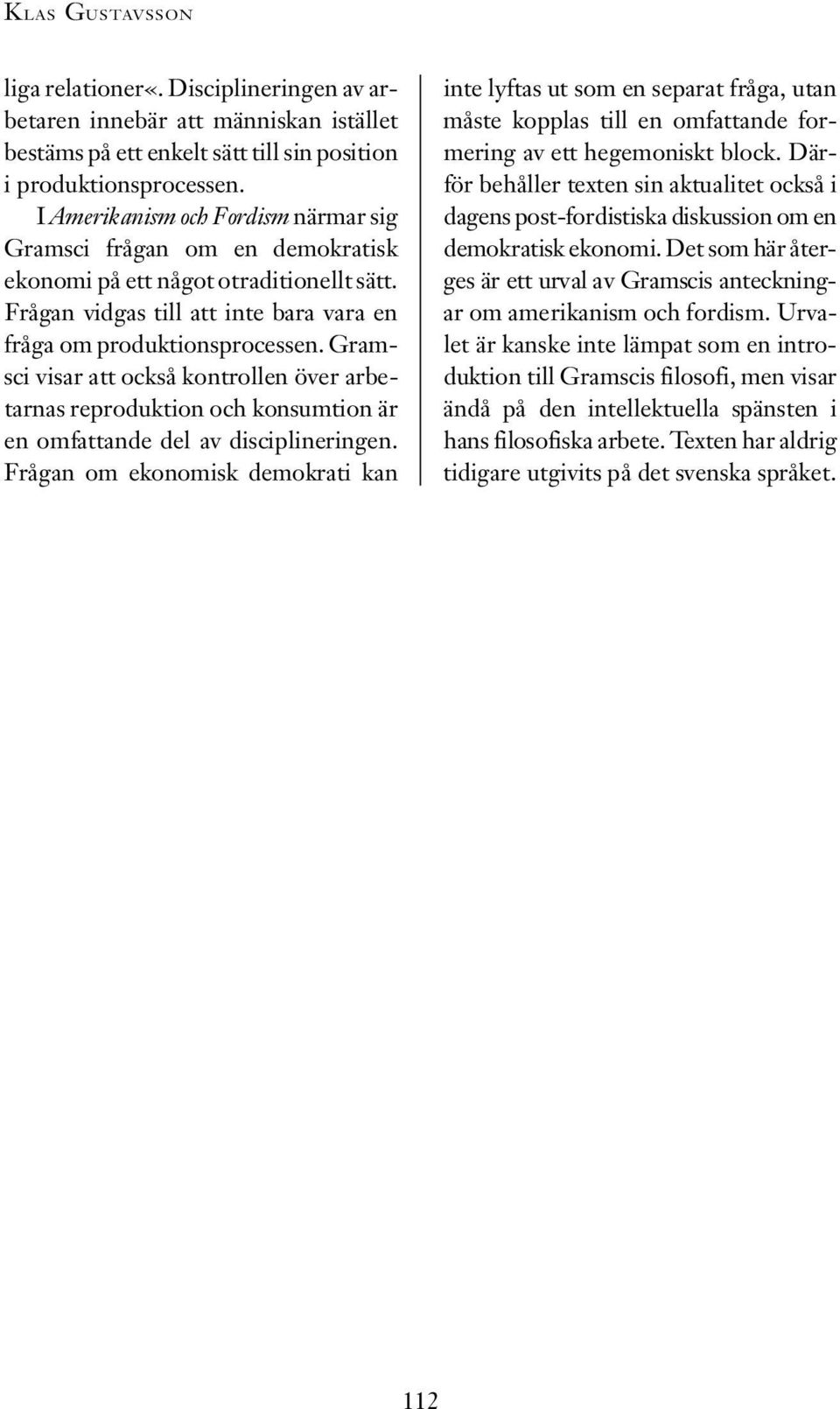 Gramsci visar att också kontrollen över arbet a rnas re p roduktion och konsumtion är en omfattande del av disciplineringen.