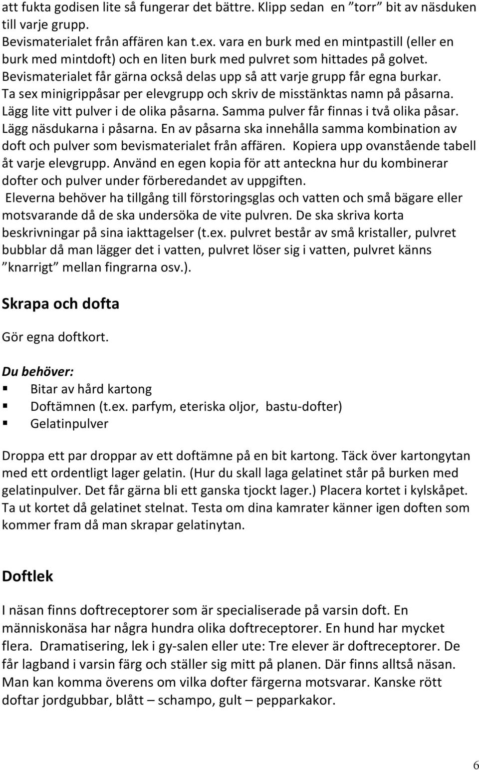 Ta sex minigrippåsar per elevgrupp och skriv de misstänktas namn på påsarna. Lägg lite vitt pulver i de olika påsarna. Samma pulver får finnas i två olika påsar. Lägg näsdukarna i påsarna.