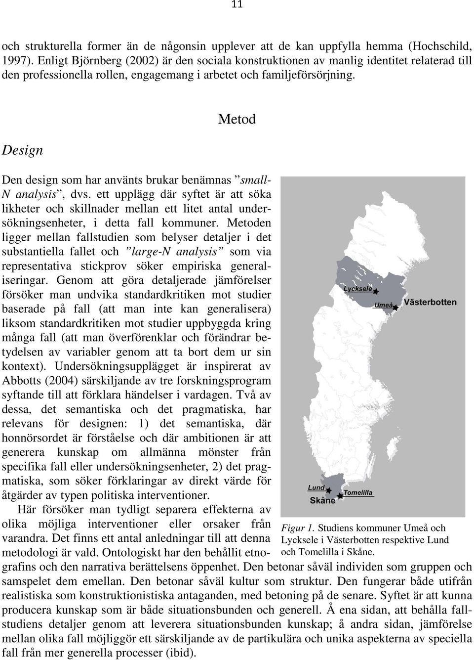 Studiens kommuner Umeå och Lycksele i Västerbotten respektive Lund och Tomelilla i Skåne. Den design som har använts brukar benämnas small- N analysis, dvs.