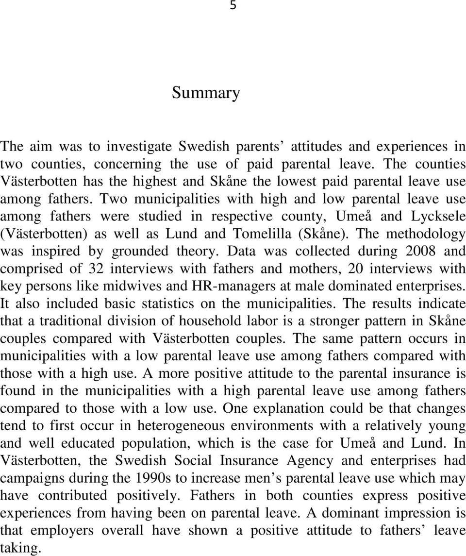 Two municipalities with high and low parental leave use among fathers were studied in respective county, Umeå and Lycksele (Västerbotten) as well as Lund and Tomelilla (Skåne).