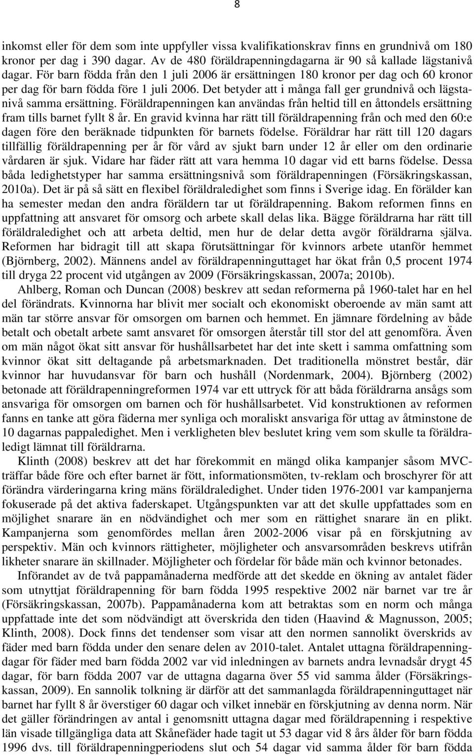 Det betyder att i många fall ger grundnivå och lägstanivå samma ersättning. Föräldrapenningen kan användas från heltid till en åttondels ersättning fram tills barnet fyllt 8 år.