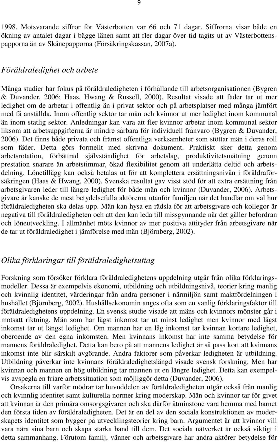 Föräldraledighet och arbete Många studier har fokus på föräldraledigheten i förhållande till arbetsorganisationen (Bygren & Duvander, 2006; Haas, Hwang & Russell, 2000).