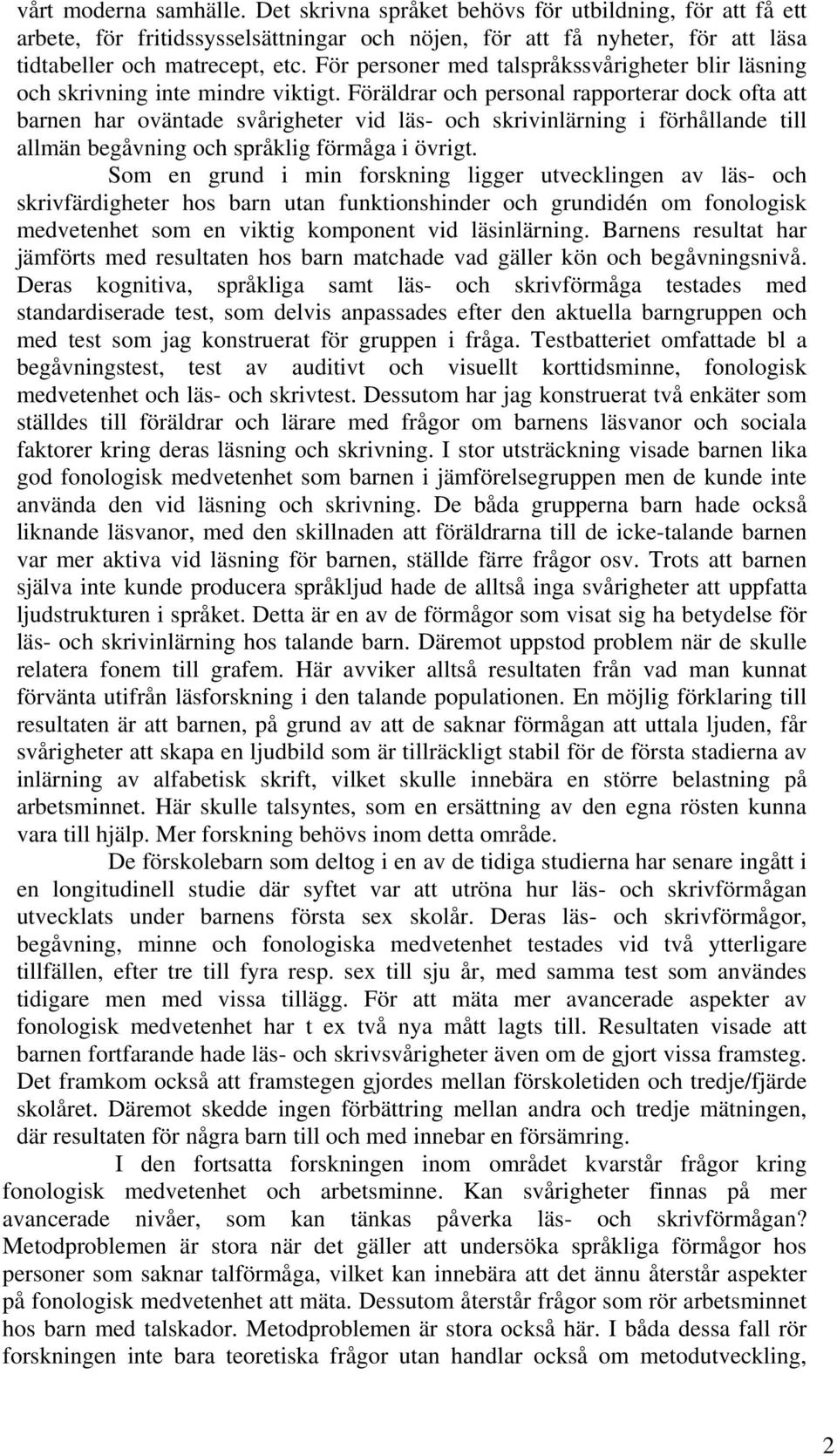 Föräldrar och personal rapporterar dock ofta att barnen har oväntade svårigheter vid läs- och skrivinlärning i förhållande till allmän begåvning och språklig förmåga i övrigt.