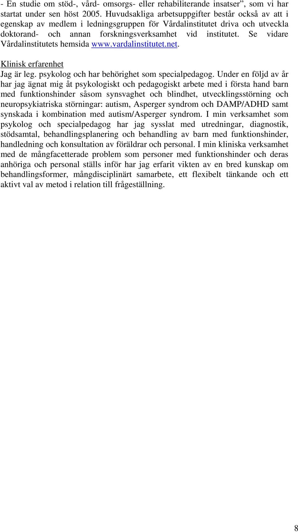 Se vidare Vårdalinstitutets hemsida www.vardalinstitutet.net. Klinisk erfarenhet Jag är leg. psykolog och har behörighet som specialpedagog.