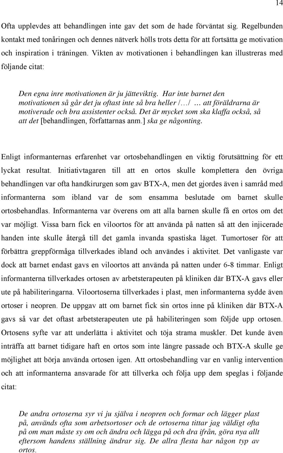 Vikten av motivationen i behandlingen kan illustreras med följande citat: Den egna inre motivationen är ju jätteviktig.