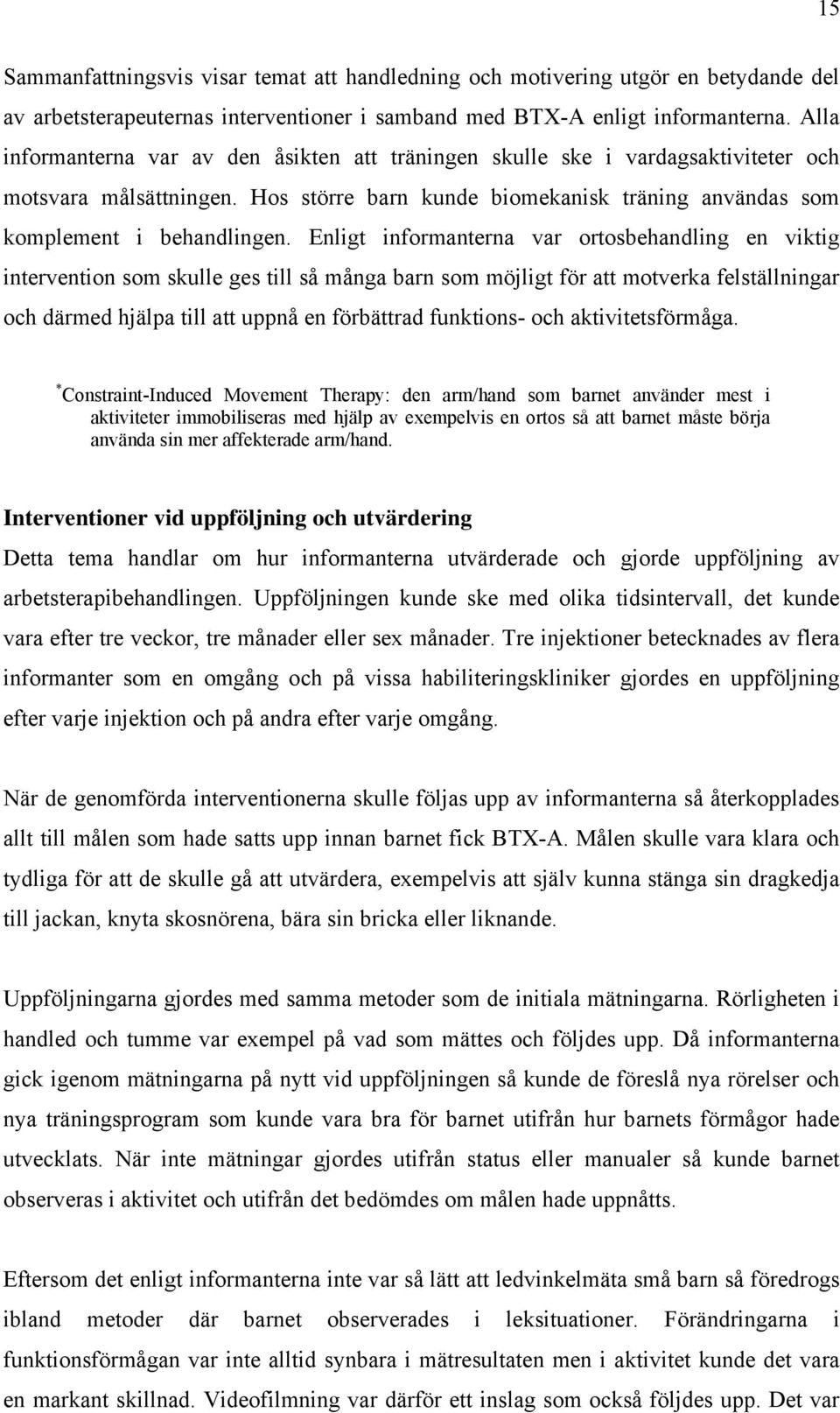 Enligt informanterna var ortosbehandling en viktig intervention som skulle ges till så många barn som möjligt för att motverka felställningar och därmed hjälpa till att uppnå en förbättrad funktions-