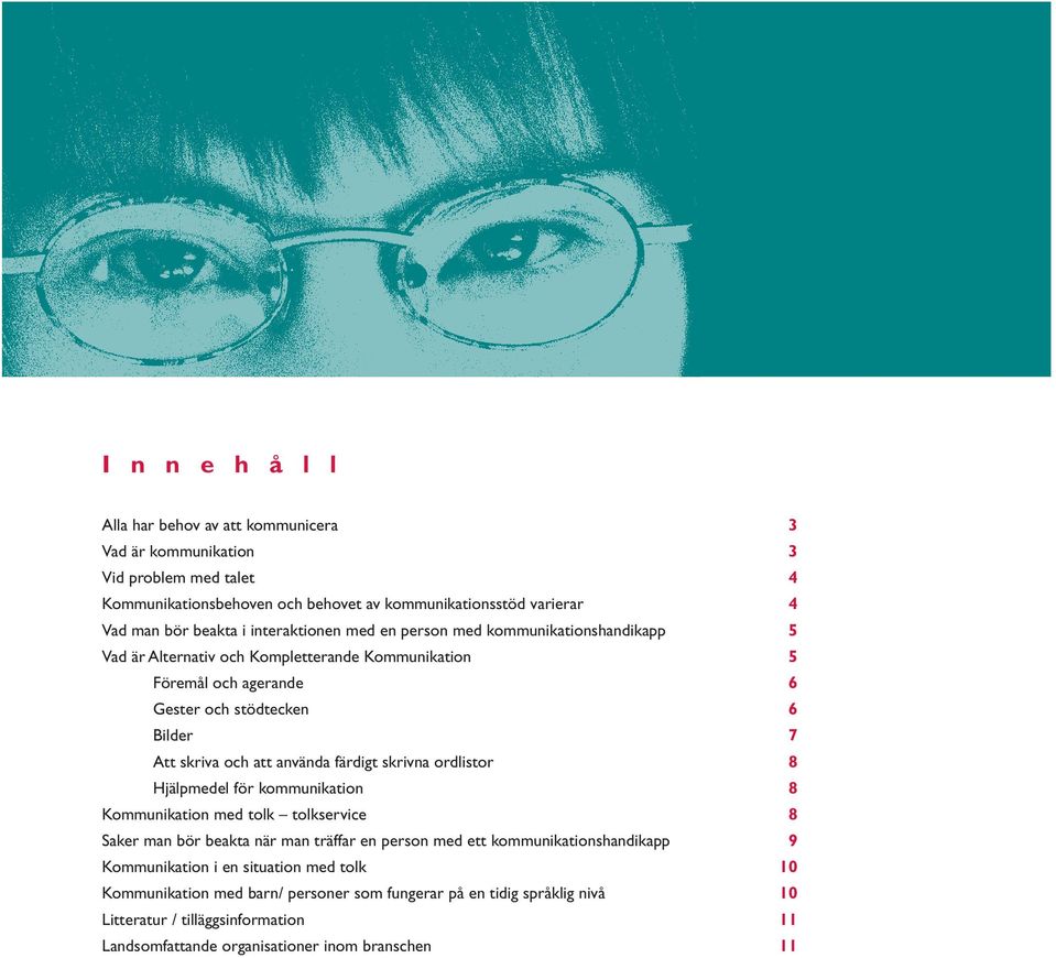 använda färdigt skrivna ordlistor 8 Hjälpmedel för kommunikation 8 Kommunikation med tolk tolkservice 8 Saker man bör beakta när man träffar en person med ett kommunikationshandikapp 9
