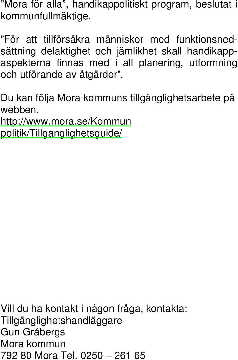 all planering, utformning och utförande av åtgärder. Du kan följa Mora kommuns tillgänglighetsarbete på webben.