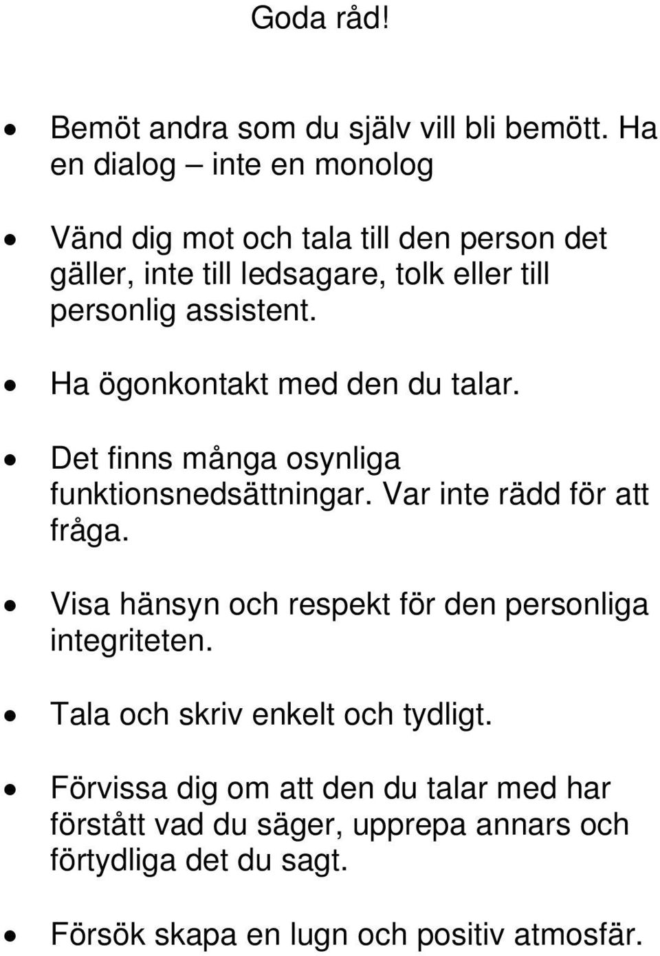 Ha ögonkontakt med den du talar. Det finns många osynliga funktionsnedsättningar. Var inte rädd för att fråga.