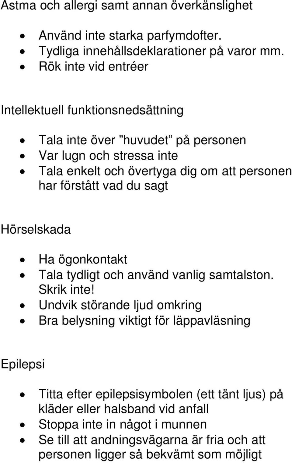 förstått vad du sagt Hörselskada Ha ögonkontakt Tala tydligt och använd vanlig samtalston. Skrik inte!