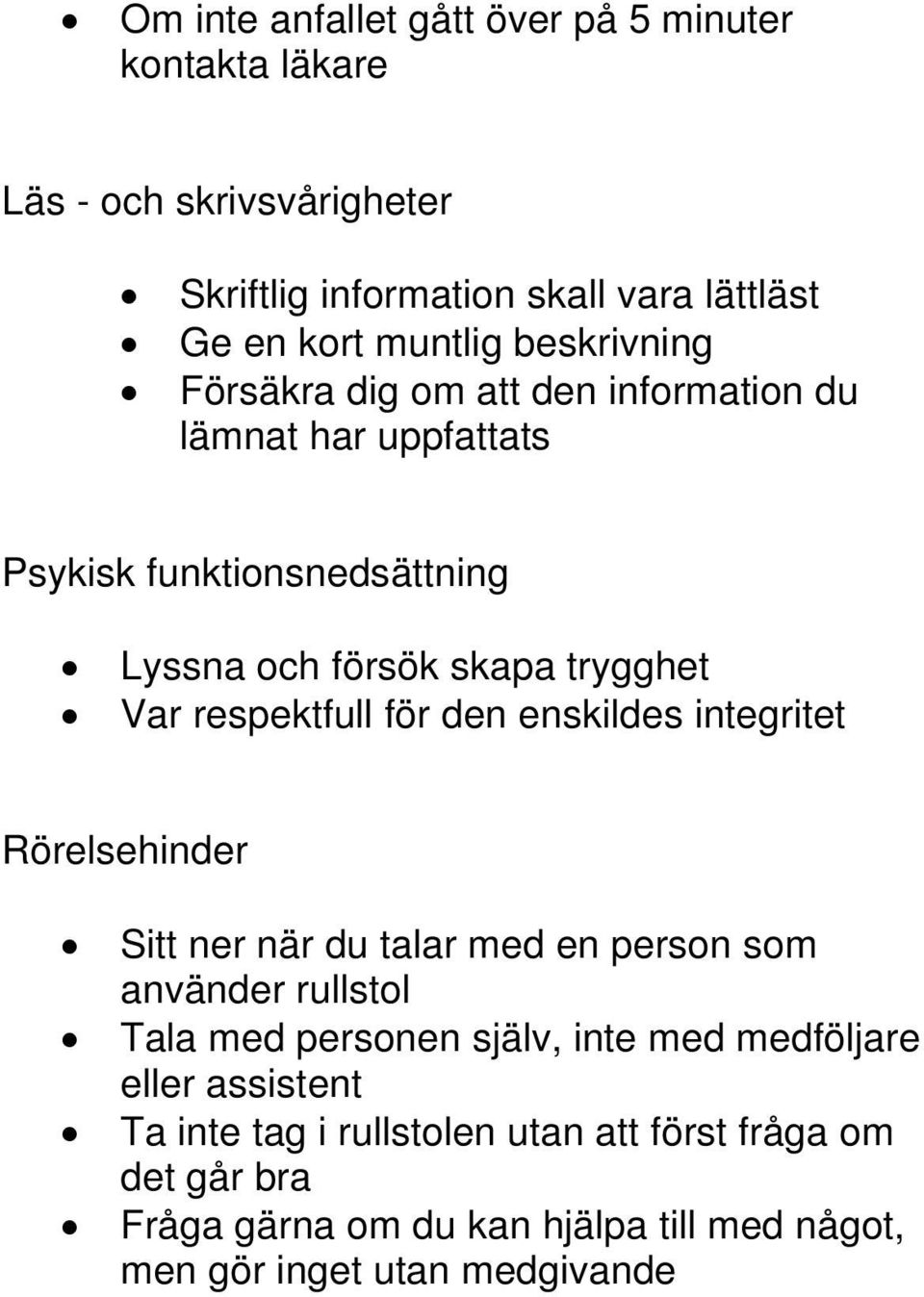 respektfull för den enskildes integritet Rörelsehinder Sitt ner när du talar med en person som använder rullstol Tala med personen själv, inte med