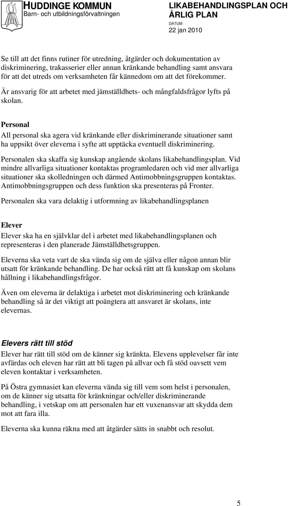 Personal All personal ska agera vid kränkande eller diskriminerande situationer samt ha uppsikt över eleverna i syfte att upptäcka eventuell diskriminering.