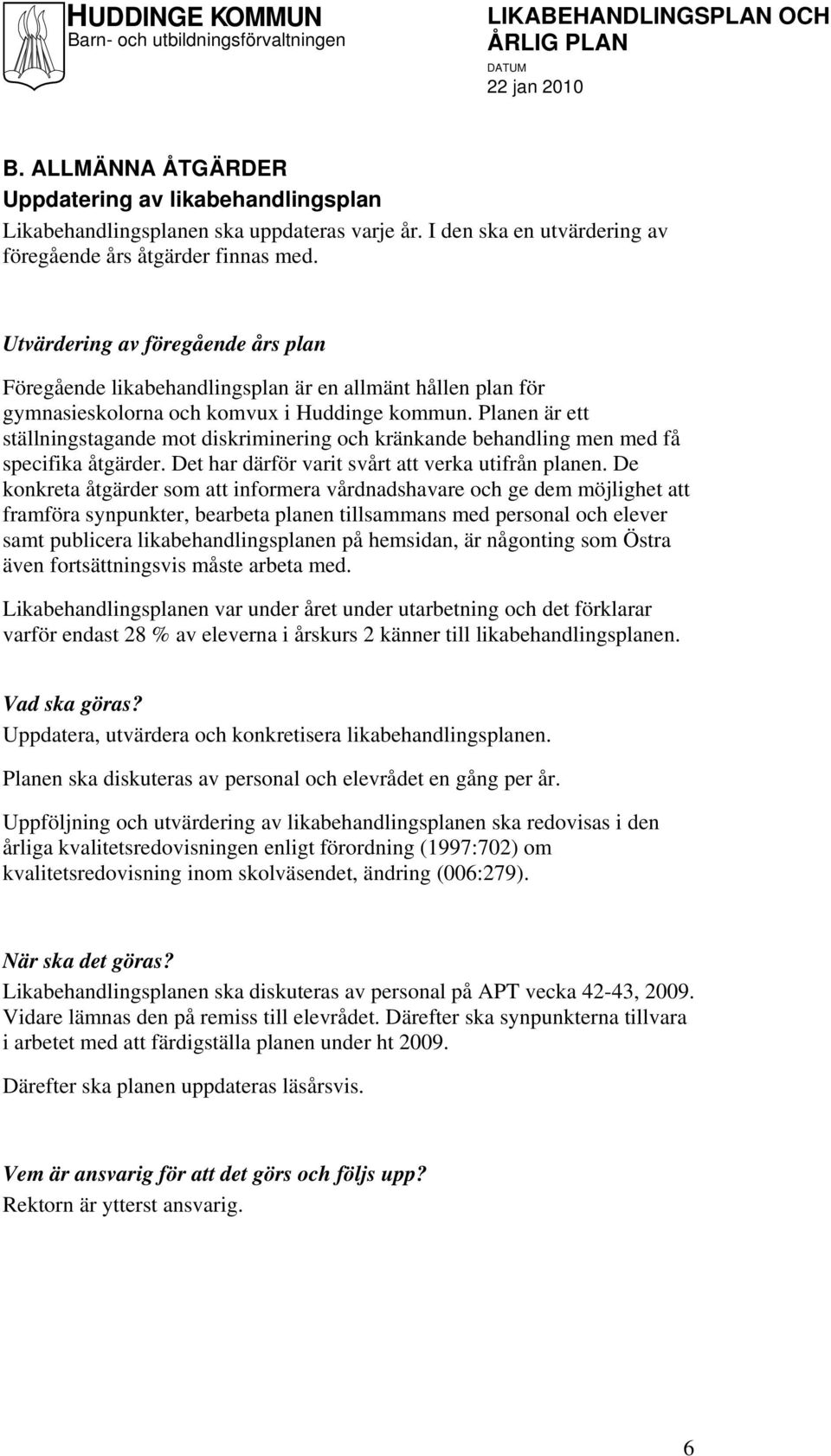 Planen är ett ställningstagande mot diskriminering och kränkande behandling men med få specifika åtgärder. Det har därför varit svårt att verka utifrån planen.