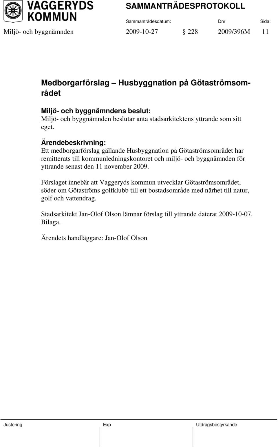 Ett medborgarförslag gällande Husbyggnation på Götaströmsområdet har remitterats till kommunledningskontoret och miljö- och byggnämnden för yttrande senast den