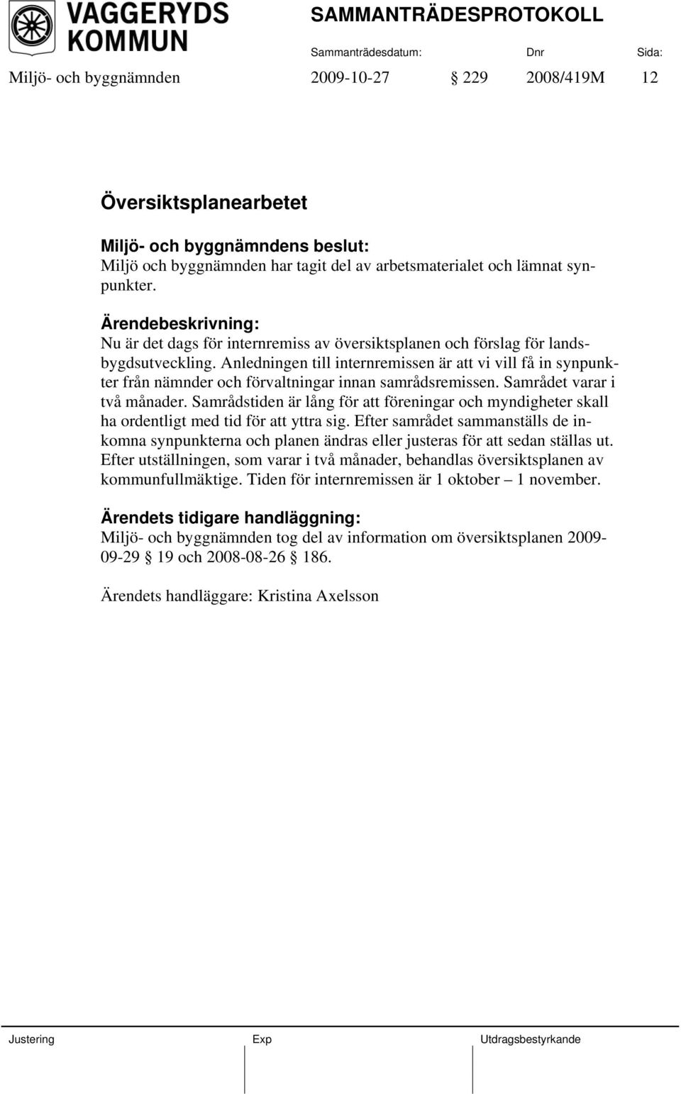 Anledningen till internremissen är att vi vill få in synpunkter från nämnder och förvaltningar innan samrådsremissen. Samrådet varar i två månader.