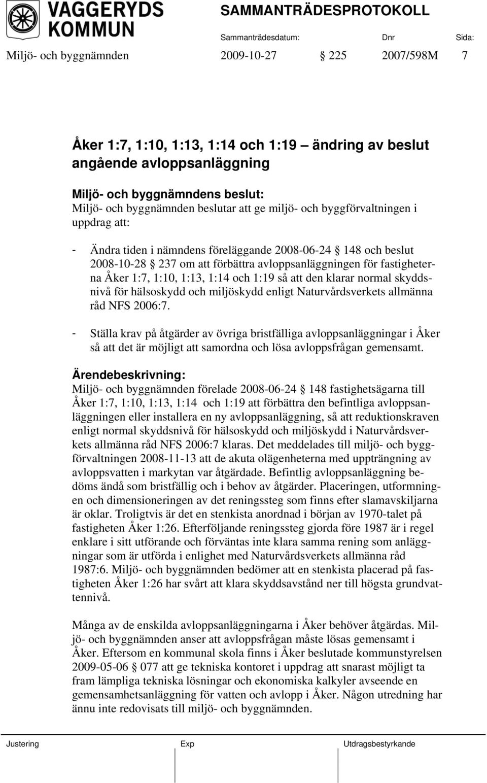 klarar normal skyddsnivå för hälsoskydd och miljöskydd enligt Naturvårdsverkets allmänna råd NFS 2006:7.