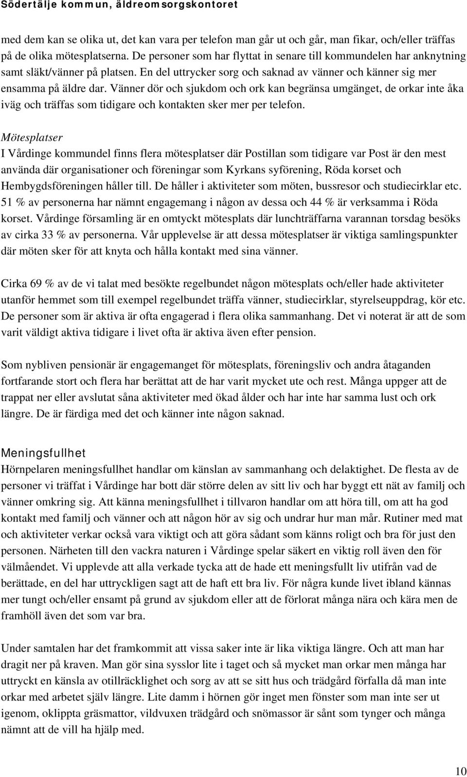 Vänner dör och sjukdom och ork kan begränsa umgänget, de orkar inte åka iväg och träffas som tidigare och kontakten sker mer per telefon.