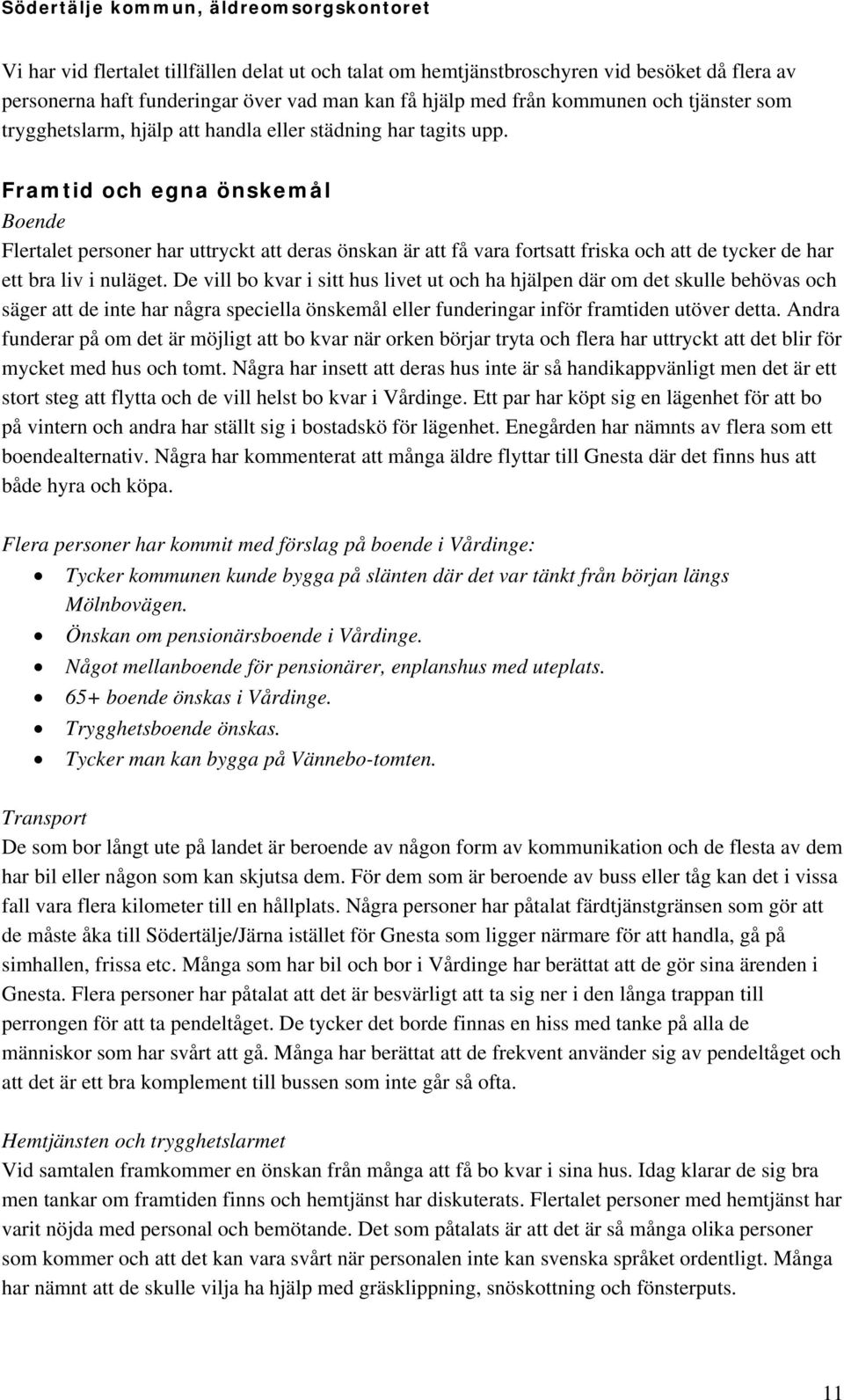 Framtid och egna önskemål Boende Flertalet personer har uttryckt att deras önskan är att få vara fortsatt friska och att de tycker de har ett bra liv i nuläget.