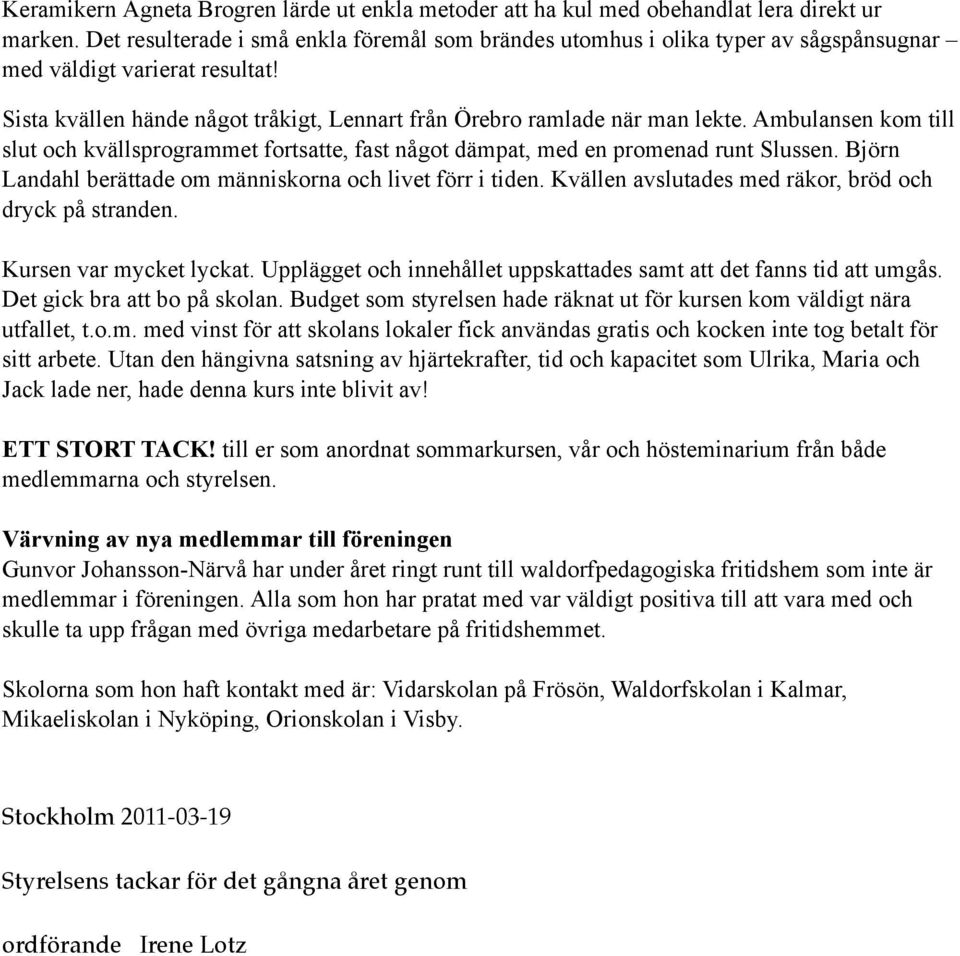 Ambulansen kom till slut och kvällsprogrammet fortsatte, fast något dämpat, med en promenad runt Slussen. Björn Landahl berättade om människorna och livet förr i tiden.