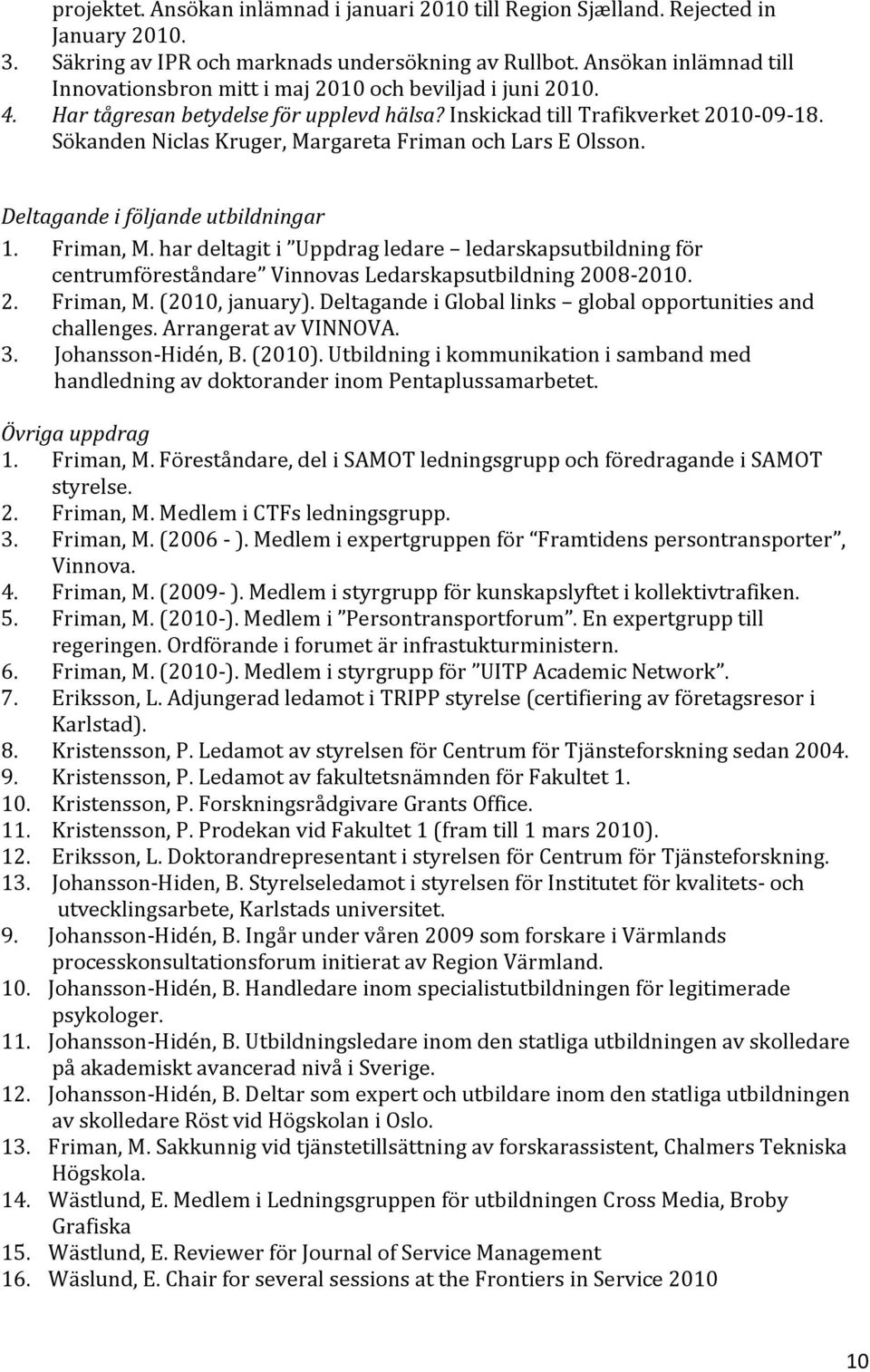 Sökanden Niclas Kruger, Margareta Friman och Lars E Olsson. Deltagande i följande utbildningar 1. Friman, M.