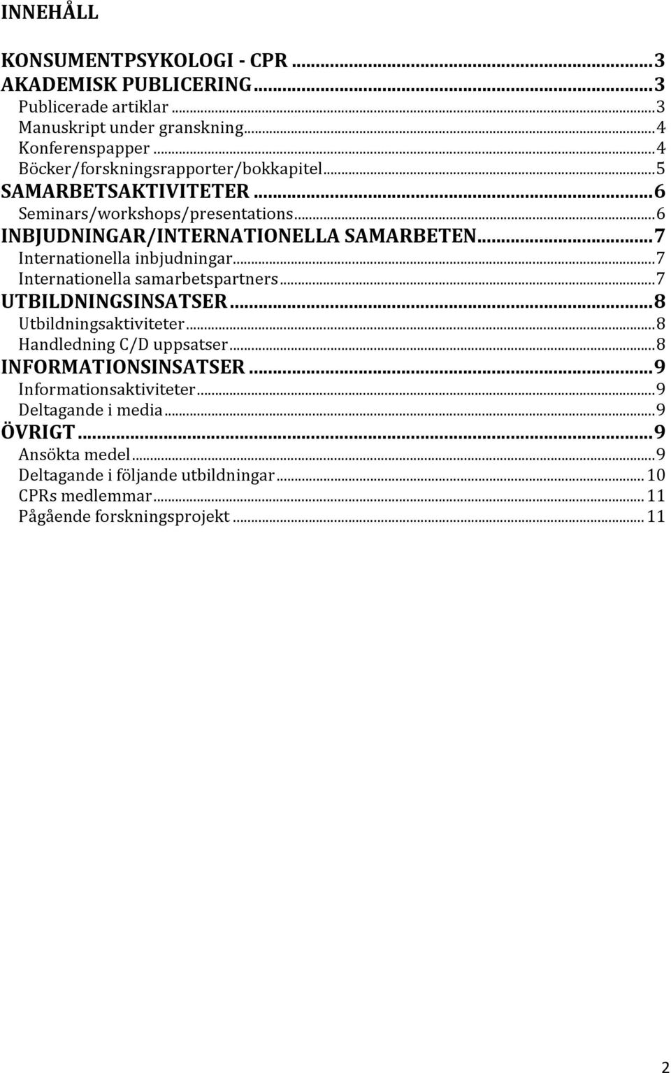 .. 7 Internationella inbjudningar... 7 Internationella samarbetspartners... 7 UTBILDNINGSINSATSER... 8 Utbildningsaktiviteter... 8 Handledning C/D uppsatser.