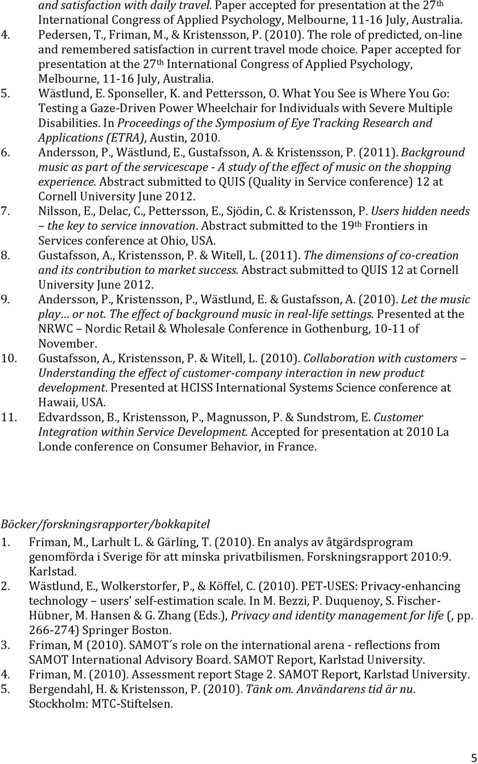 Paper accepted for presentation at the 27 th International Congress of Applied Psychology, Melbourne, 11 16 July, Australia. 5. Wästlund, E. Sponseller, K. and Pettersson, O.