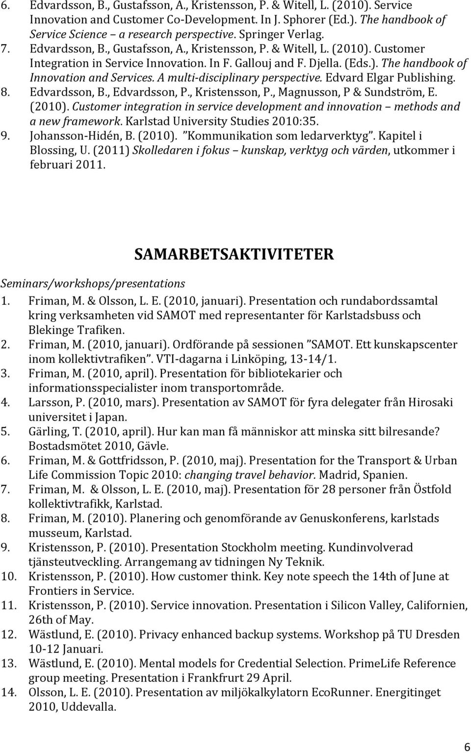 A multi disciplinary perspective. Edvard Elgar Publishing. 8. Edvardsson, B., Edvardsson, P., Kristensson, P., Magnusson, P & Sundström, E. (2010).