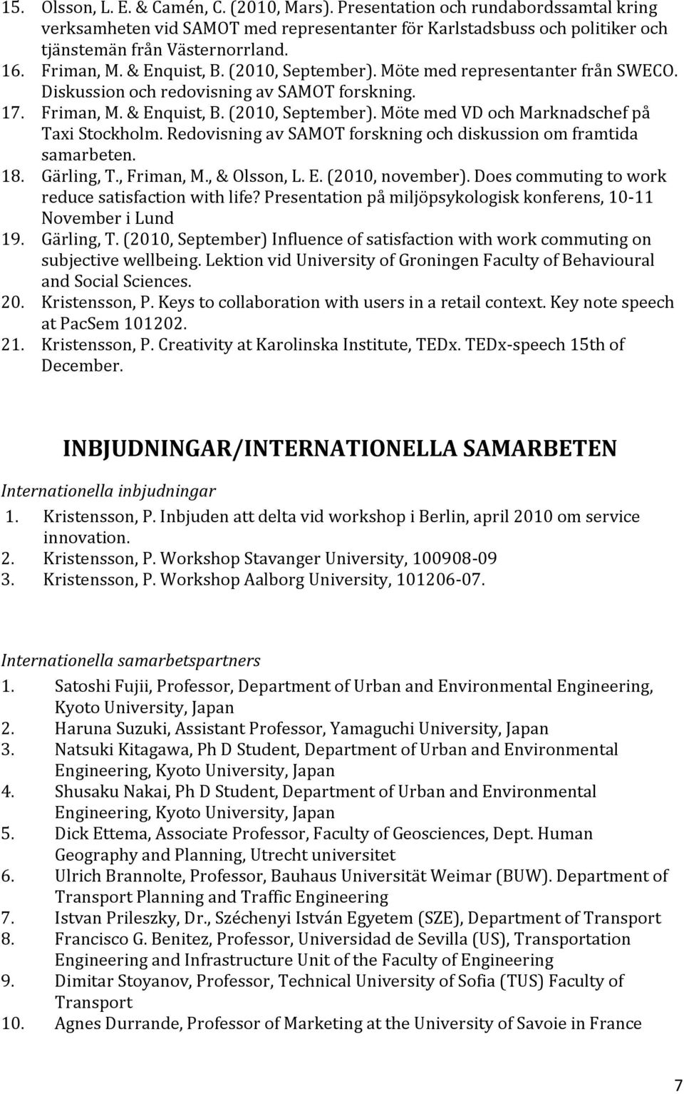 Redovisning av SAMOT forskning och diskussion om framtida samarbeten. 18. Gärling, T., Friman, M., & Olsson, L. E. (2010, november). Does commuting to work reduce satisfaction with life?